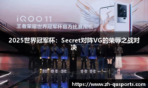 2025世界冠军杯：Secret对阵VG的荣辱之战对决