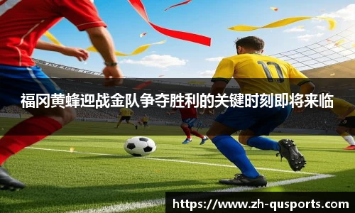 福冈黄蜂迎战金队争夺胜利的关键时刻即将来临