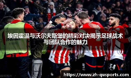 埃因霍温与沃尔夫斯堡的精彩对决揭示足球战术与团队合作的魅力